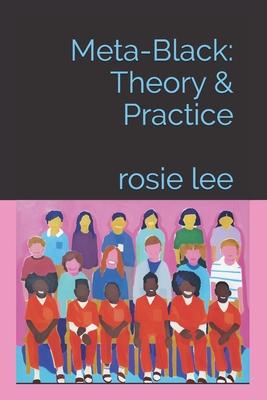 Meta-Black: Theory & Practice: Rosie Lee