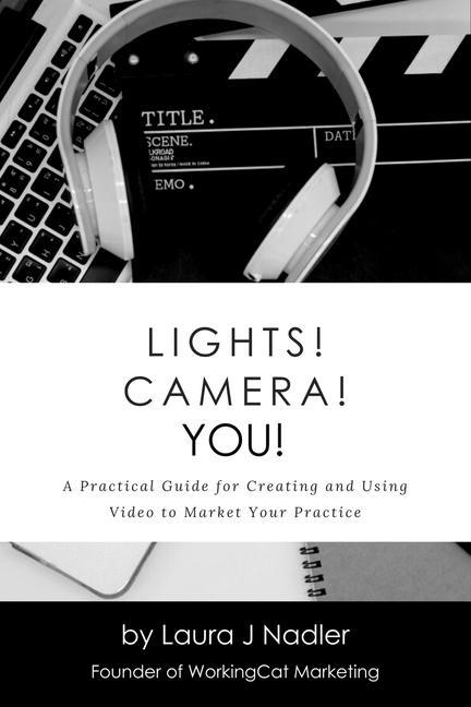Lights! Camera! YOU!: A Practical Guide for Creating and Using Video to Market Your Practice