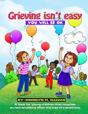 Grieving Isn‘t Easy You Will Be OK: A book for young children that touches on new emotions after the loss of a loved one.