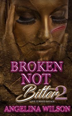 Broken Not Bitter 2: Love Turned Savage