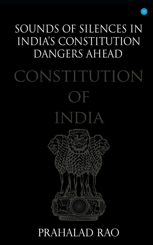 Sounds of Silences in India‘s Constitution- Dangers Ahead