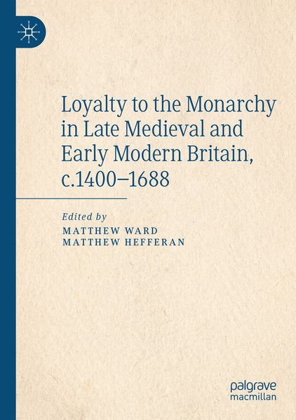 Loyalty to the Monarchy in Late Medieval and Early Modern Britain c.1400-1688