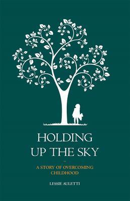 Holding Up the Sky-A Story of Overcoming Childhood