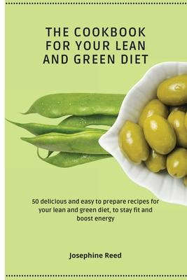 The Cookbook for Your Lean and Green Diet: 50 delicious and easy to prepare recipes for your lean and green diet to stay fit and boost energy