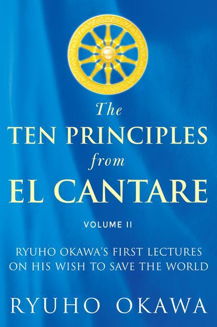 The Ten Principles from El Cantare: Ryuho Okawa‘s First Lectures on His Wish to Save the World/Humankind