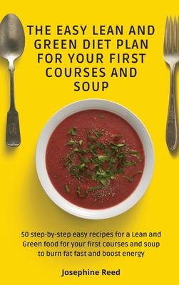 The Easy Lean and Green Diet Plan for Your First Courses and Soup: 50 step-by-step easy recipes for a Lean and Green food for your first courses and s
