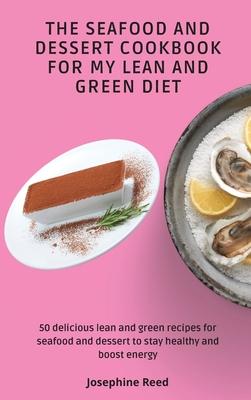 The Seafood and Dessert Cookbook For My Lean and Green Diet