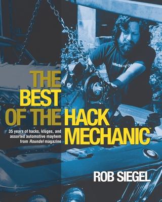 The Best Of The Hack Mechanic: 35 years of hacks kluges and assorted automotive mayhem from Roundel magazine