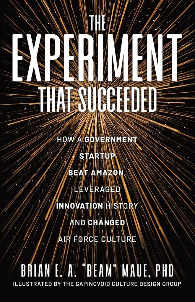 The Experiment That Succeeded How a Government Startup Beat Amazon Leveraged Innovation History and Changed Air Force Culture
