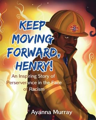 Keep Moving Forward Henry!: An Inspiring Story of Perseverance in the Face of Racism