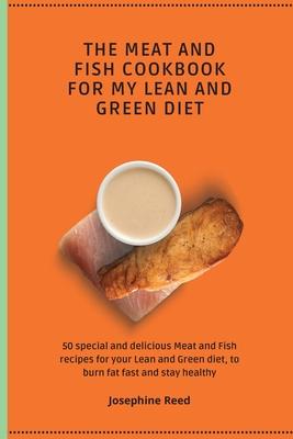 The Meat and Fish Cookbook for My Lean and Green Diet: 50 special and delicious Meat and Fish recipes for your Lean and Green diet to burn fat fast a