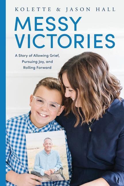 Messy Victories: A Story of Allowing Grief Pursuing Joy and Rolling Forward