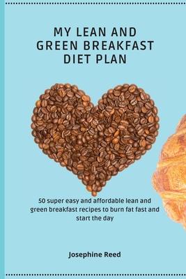 My Lean and Green Breakfast Diet Plan: 50 super easy and affordable lean and green breakfast recipes to burn fat fast and start the day