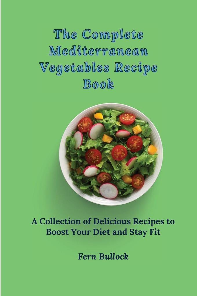 The Complete Mediterranean Vegetables Recipe Book