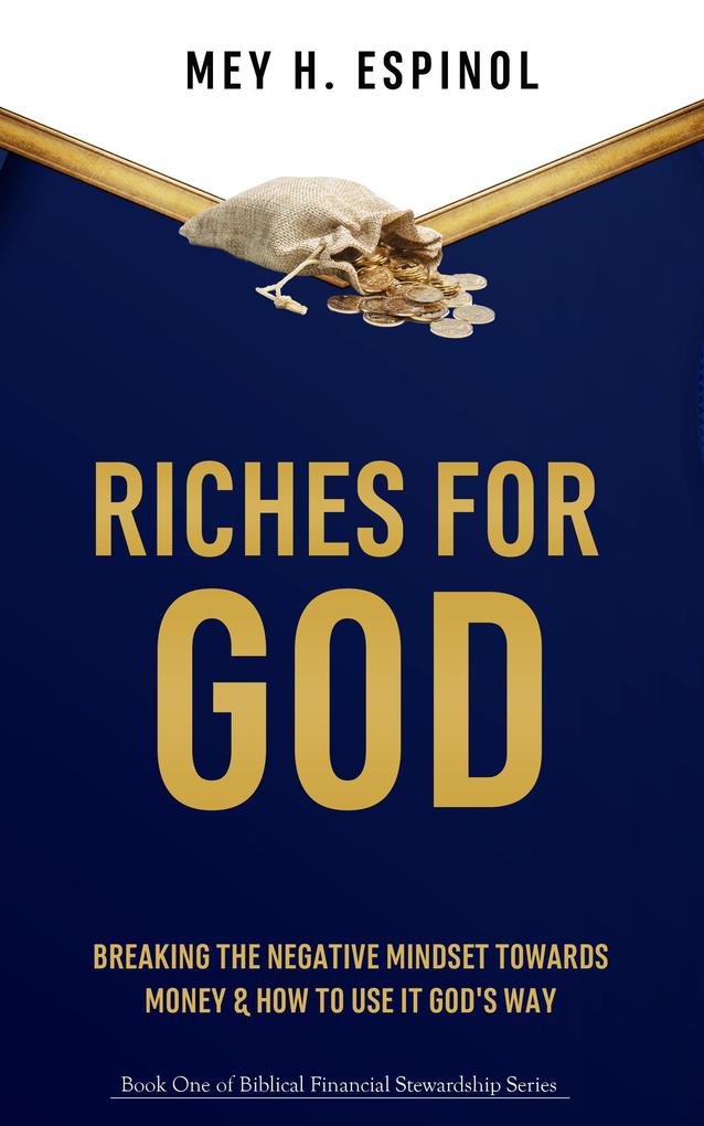 Riches for God:Breaking the Negative Mindset Towards Money and How to Use It God‘s Way (Biblical Financial Stewardship Series #1)