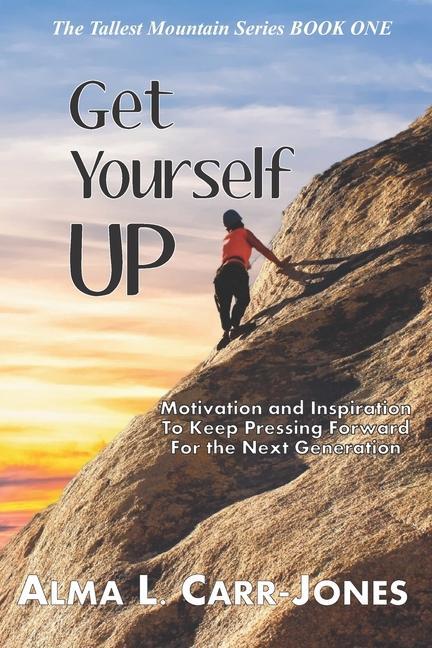 Get Yourself Up: Motivation and Inspiration To Keep Pressing Forward For the Next Generation