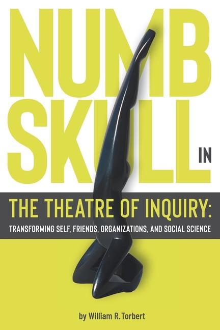 Numbskull in the Theatre of Inquiry: Transforming Self Friends Organizations and Social Science