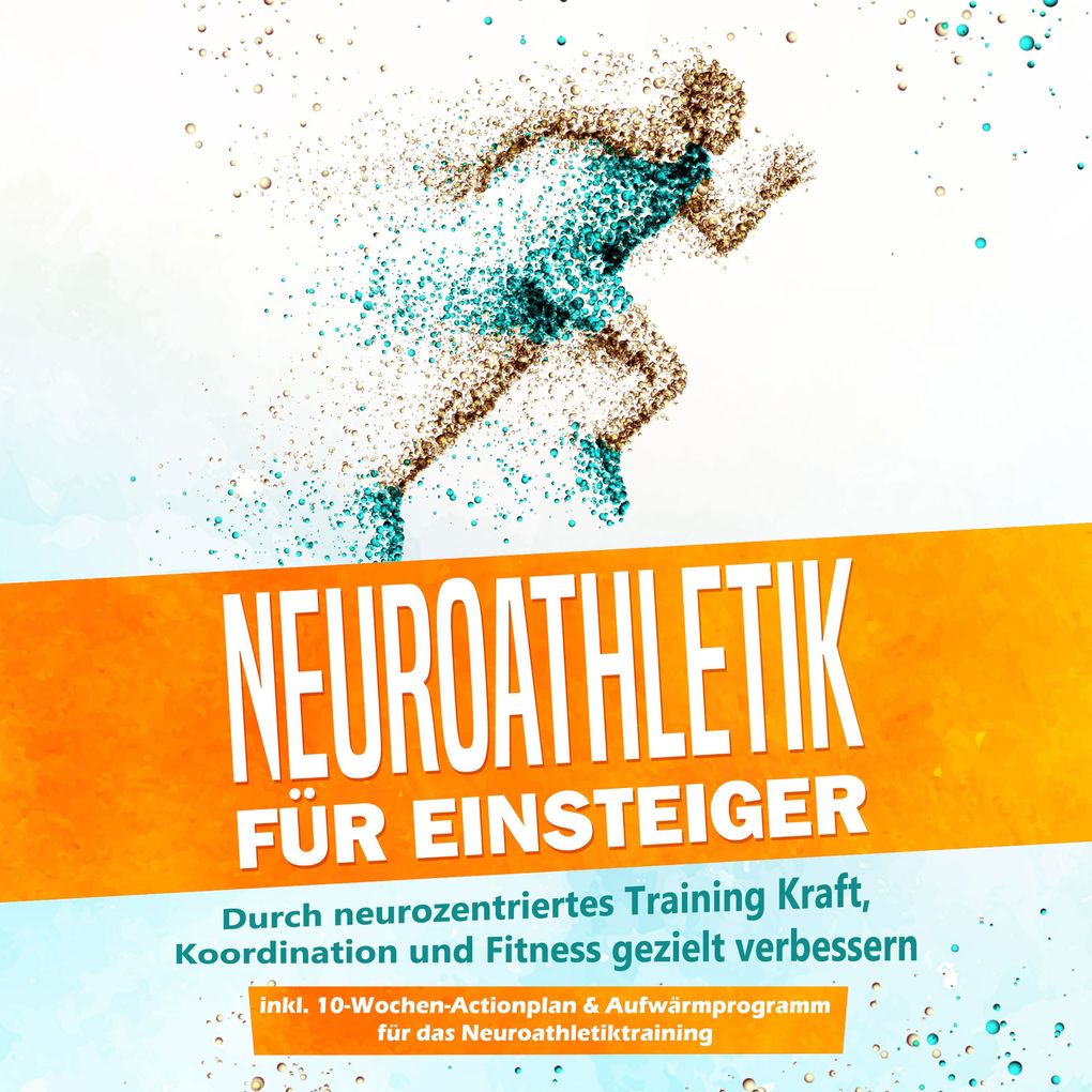 Neuroathletik für Einsteiger: Durch neurozentriertes Training Kraft Koordination und Fitness gezielt verbessern - inkl. 10-Wochen-Actionplan & Aufwärmprogramm für das Neuroathletiktraining