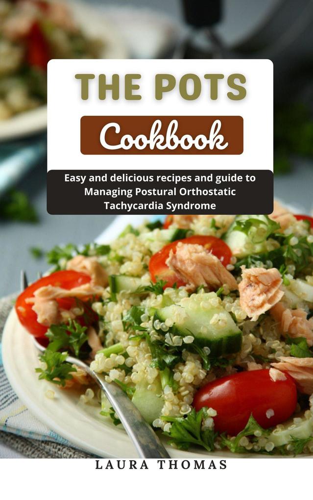 The Pots Cookbook: Easy and Delicious Recipes and Guide to Managing Postural Orthostatic Tachycardia Syndrome