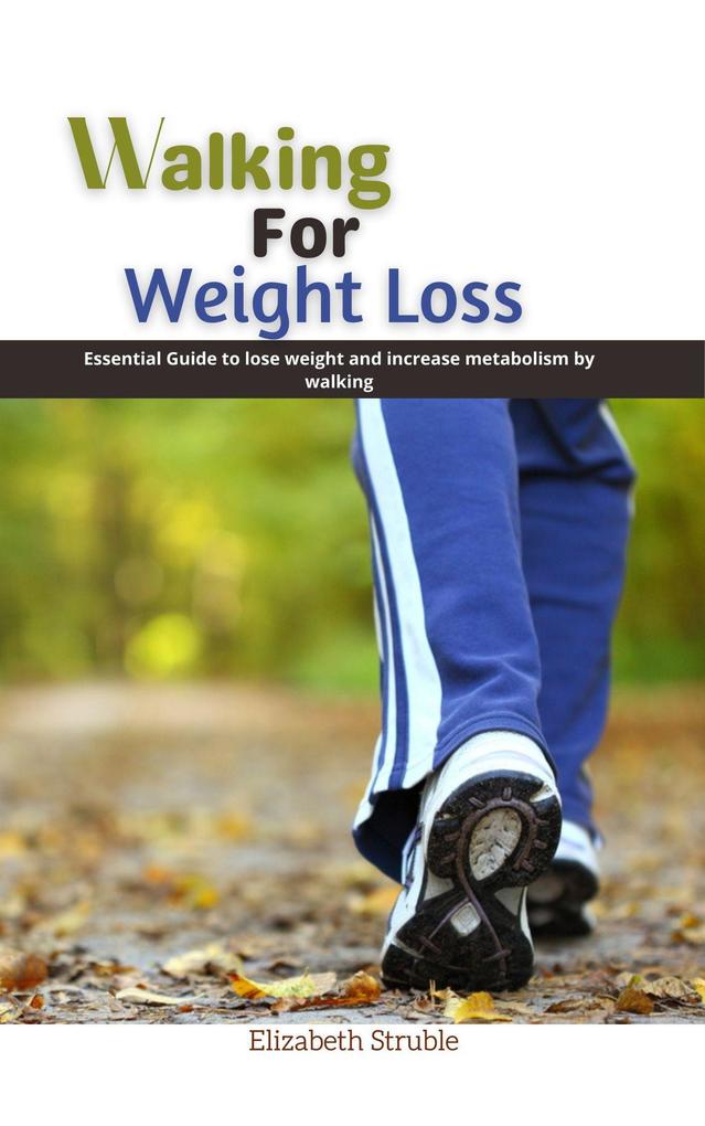 Walking for Weight Loss: Essential Guide to Lose Weight and Increase Metabolism by Walking