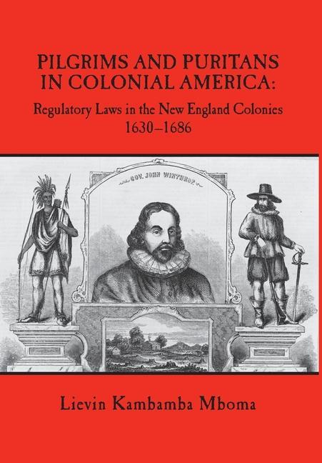Pilgrims and Puritans in Colonial America: Regulatory Laws in the New England Colonies 1630-1686