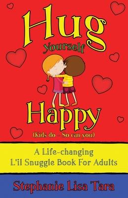 Hug Yourself Happy (Kids do - So can you A Life-changing L‘il Snuggle Book For Adults)