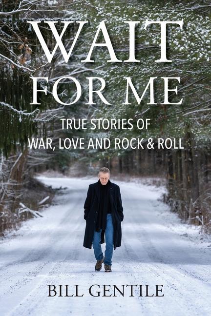 Wait for Me: True Stories of War Love and Rock & Roll