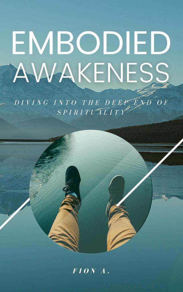 Embodied Awakeness: Diving Into The Deep End Of Spirituality