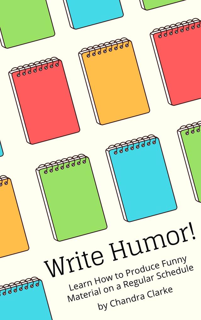 Write Humor: Learn How to Produce Funny Material on a Regular Schedule