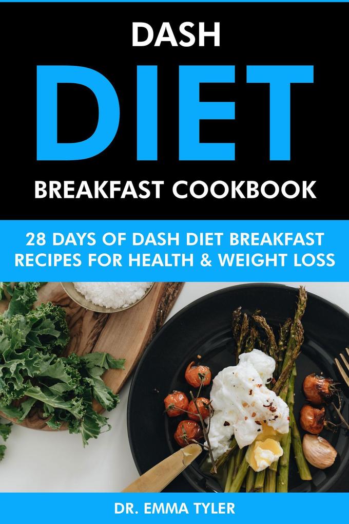 Dash Diet Breakfast Cookbook: 28 Days of Dash Diet Breakfast Recipes for Health & Weight Loss.