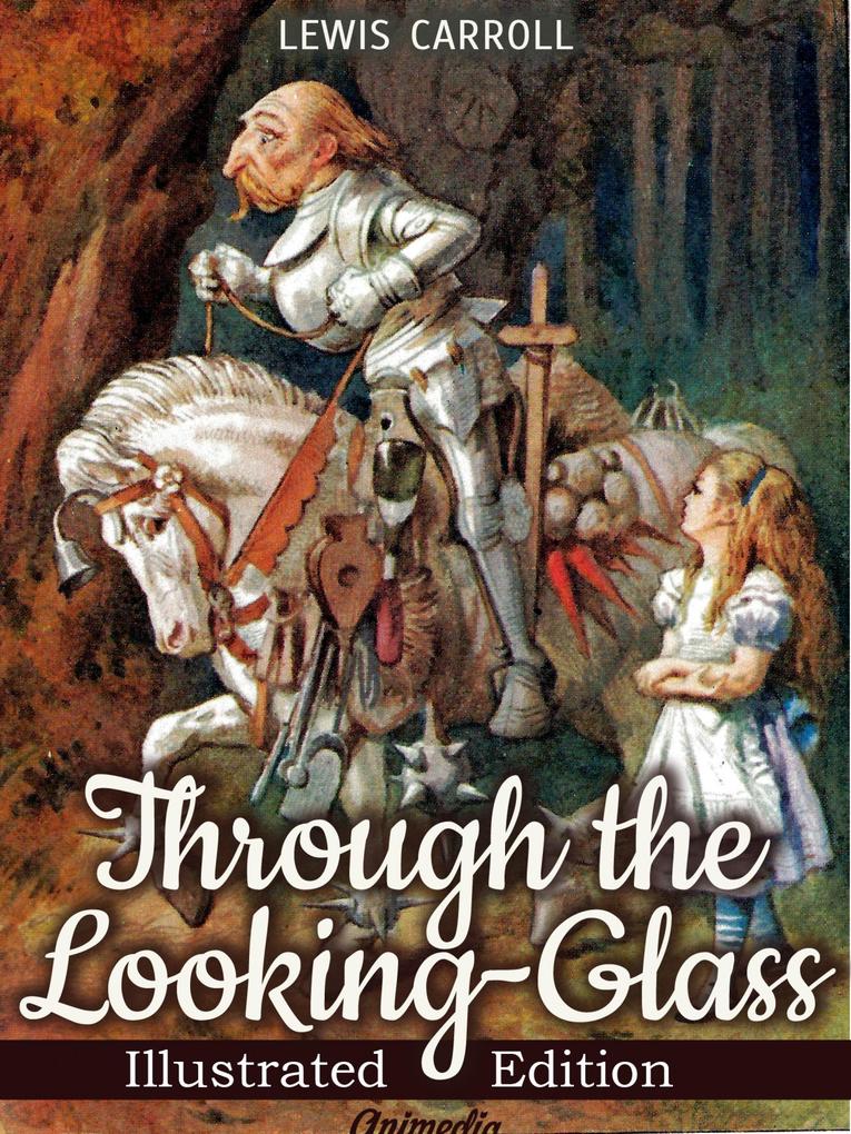Through the Looking-glass and What Alice Found There (Illustrated)
