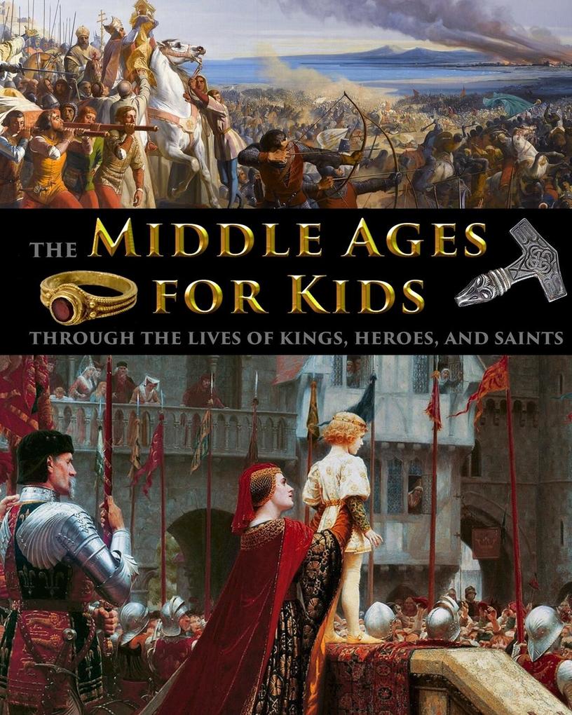 The Middle Ages for Kids through the lives of kings heroes and saints