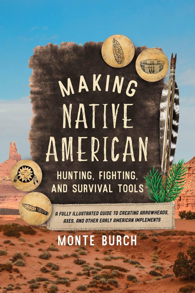 Making Native American Hunting Fighting and Survival Tools