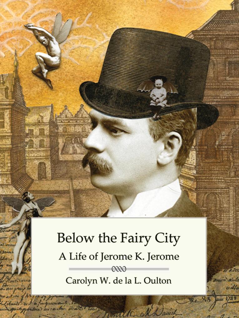 Below the Fairy City: A Life of Jerome K. Jerome