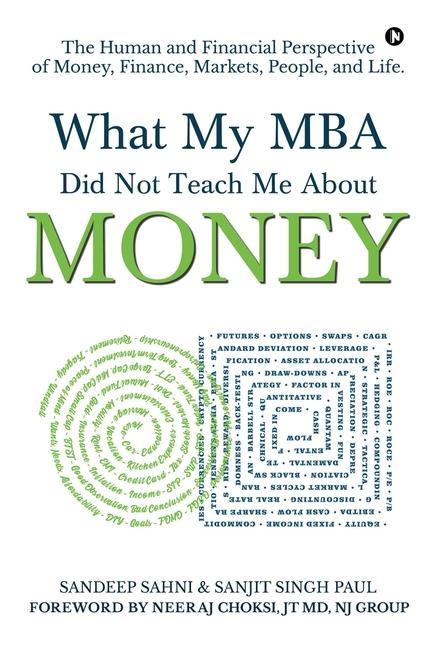 What My MBA Did Not Teach Me About Money: The Human and Financial Perspective of Money Finance Markets People and Life.