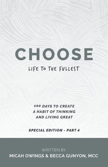 Choose Life to the Fullest: 100 Days to Create a Habit of Thinking and Living Great