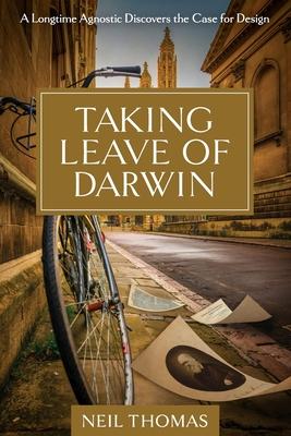 Taking Leave of Darwin: A Longtime Agnostic Discovers the Case for 