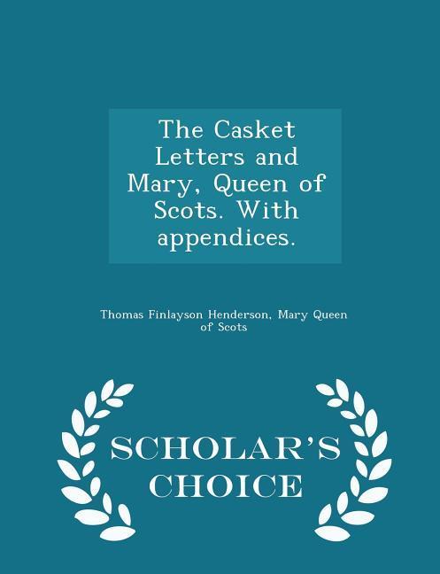 The Casket Letters and Mary Queen of Scots. with Appendices. - Scholar‘s Choice Edition