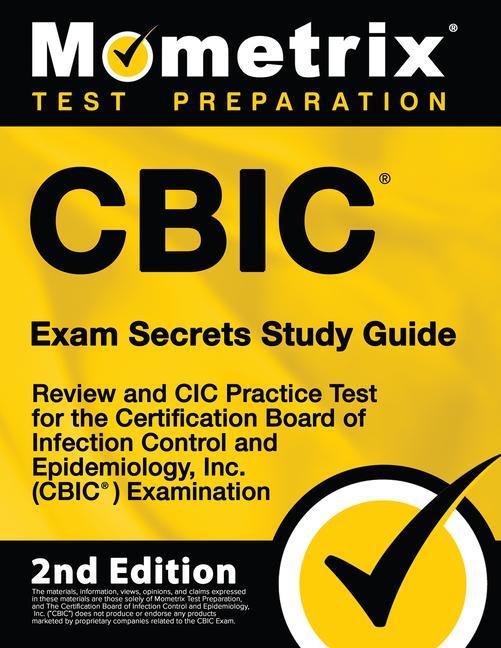 Cbic Exam Secrets Study Guide - Review and CIC Practice Test for the Certification Board of Infection Control and Epidemiology Inc. (Cbic) Examination