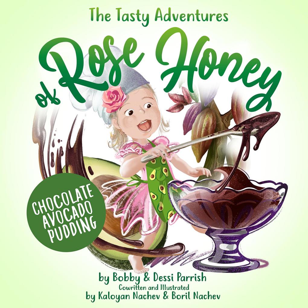 The Tasty Adventures of Rose Honey: Chocolate Avocado Pudding: (Rose Honey Childrens‘ Book)