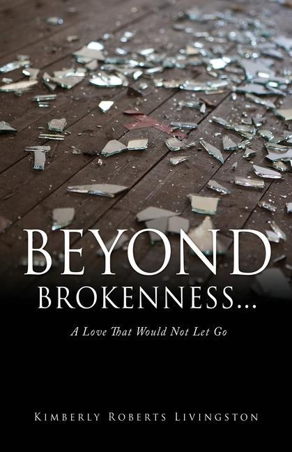 Beyond Brokenness...: A Love That Would Not Let Go