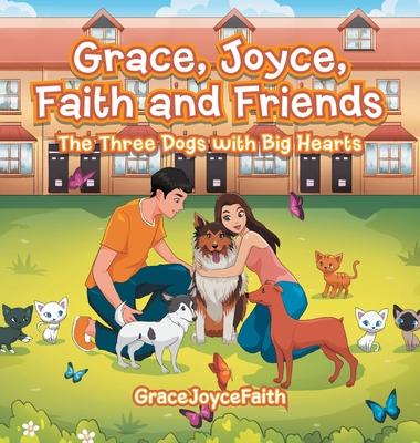 Grace Joyce Faith and Friends: The Three Dogs with Big Hearts