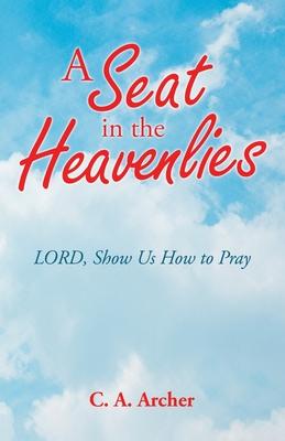 A Seat in the Heavenlies: Lord Show Us How to Pray