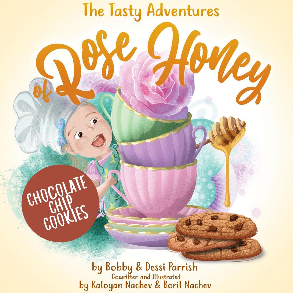 The Tasty Adventures of Rose Honey: Chocolate Chip Cookies: (Rose Honey Childrens‘ Book)