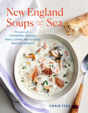 New England Soups from the Sea - Recipes for Chowders Bisques Boils Stews and Classic Seafood Medleys