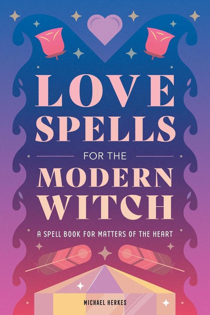 Love Spells for the Modern Witch