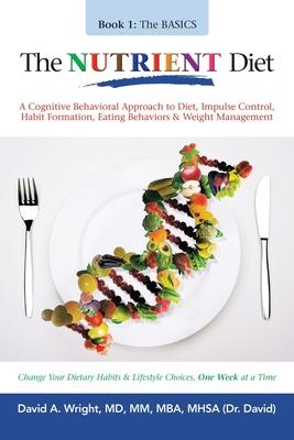 The Nutrient Diet: A Cognitive Behavioral Approach to Diet Impulse Control Habit Formation Eating Behaviors & Weight Management
