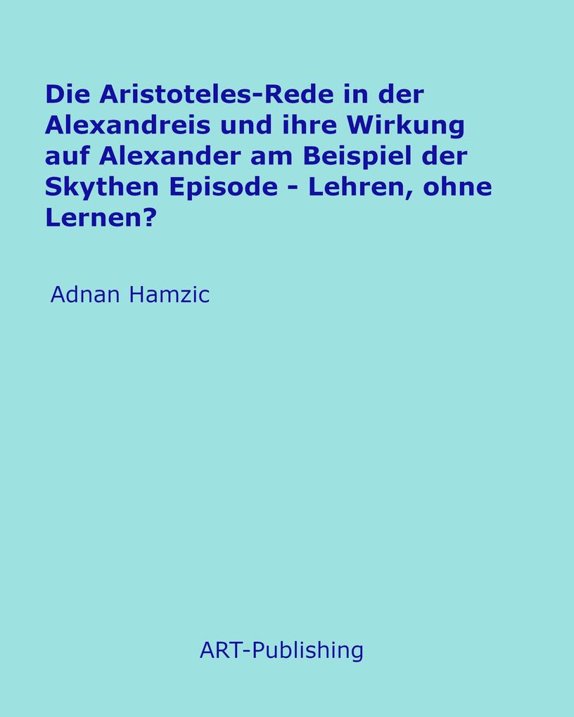 Die Aristoteles-Rede in der Alexandreis und ihre Wirkung auf Alexander am Beispiel der Skythen Episode