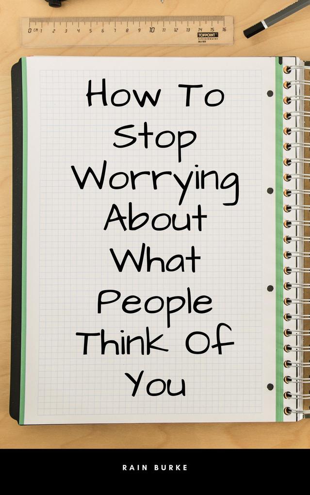 How To Stop Worrying About What People Think Of You