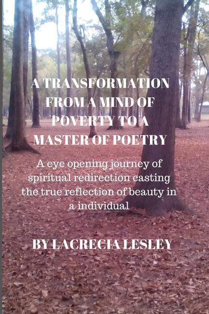 A Transformation from a Mind of Poverty to a Master of Poetry: A eye opening journey of spiritual redirection casting the true reflection of beauty in